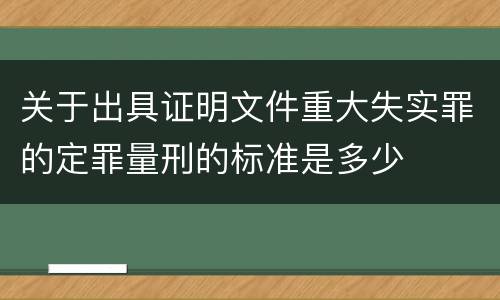 关于出具证明文件重大失实罪的定罪量刑的标准是多少