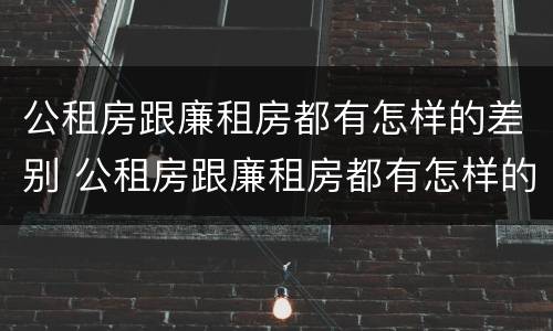 公租房跟廉租房都有怎样的差别 公租房跟廉租房都有怎样的差别呢