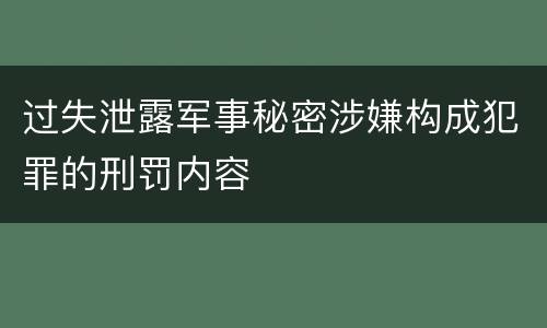 过失泄露军事秘密涉嫌构成犯罪的刑罚内容