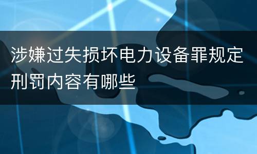 涉嫌过失损坏电力设备罪规定刑罚内容有哪些