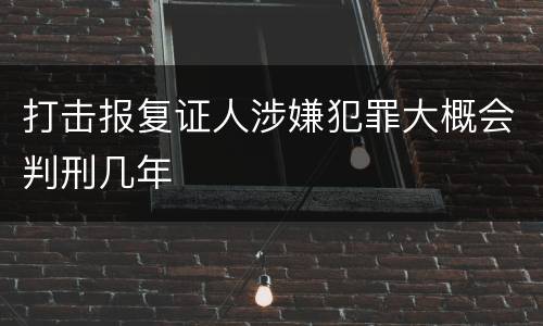 打击报复证人涉嫌犯罪大概会判刑几年