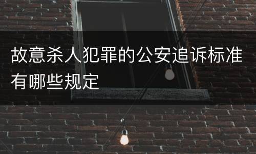 故意杀人犯罪的公安追诉标准有哪些规定