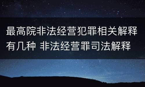 最高院非法经营犯罪相关解释有几种 非法经营罪司法解释