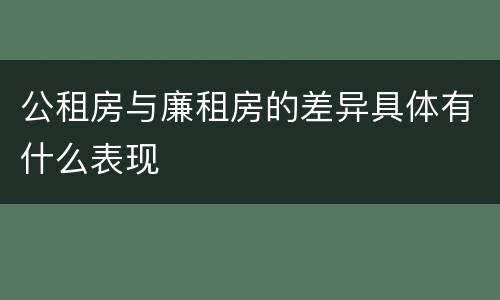 公租房与廉租房的差异具体有什么表现