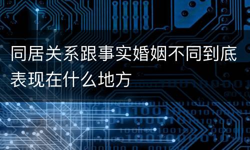 同居关系跟事实婚姻不同到底表现在什么地方