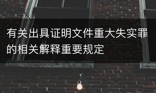 有关出具证明文件重大失实罪的相关解释重要规定