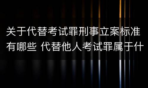 关于代替考试罪刑事立案标准有哪些 代替他人考试罪属于什么类犯罪