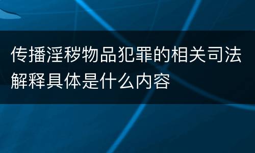 传播淫秽物品犯罪的相关司法解释具体是什么内容