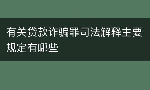 有关贷款诈骗罪司法解释主要规定有哪些