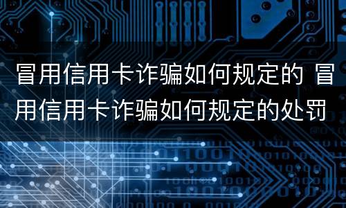 冒用信用卡诈骗如何规定的 冒用信用卡诈骗如何规定的处罚