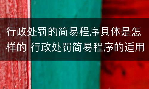 行政处罚的简易程序具体是怎样的 行政处罚简易程序的适用范围
