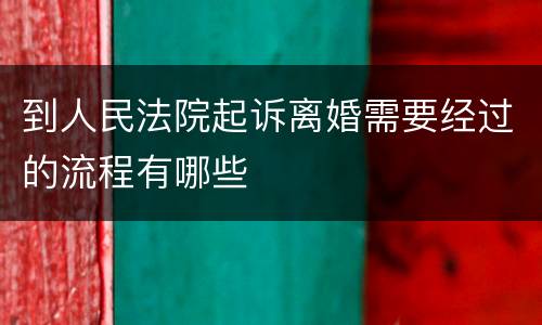 到人民法院起诉离婚需要经过的流程有哪些