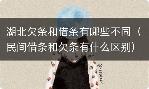 湖北欠条和借条有哪些不同（民间借条和欠条有什么区别）