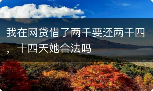 我在网贷借了两千要还两千四，十四天她合法吗