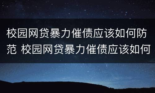 校园网贷暴力催债应该如何防范 校园网贷暴力催债应该如何防范风险