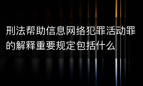 刑法帮助信息网络犯罪活动罪的解释重要规定包括什么