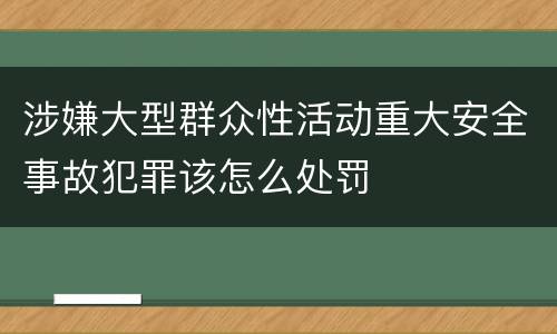 涉嫌大型群众性活动重大安全事故犯罪该怎么处罚