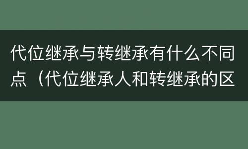 代位继承与转继承有什么不同点（代位继承人和转继承的区别）