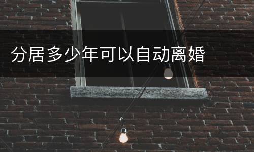 分居多少年可以自动离婚