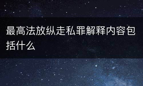 最高法放纵走私罪解释内容包括什么