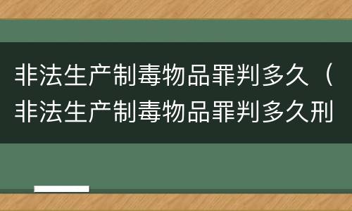 非法生产制毒物品罪判多久（非法生产制毒物品罪判多久刑期）