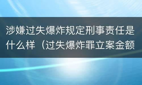 涉嫌过失爆炸规定刑事责任是什么样（过失爆炸罪立案金额标准）