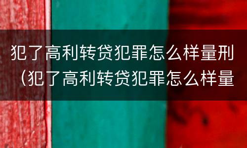 犯了高利转贷犯罪怎么样量刑（犯了高利转贷犯罪怎么样量刑）