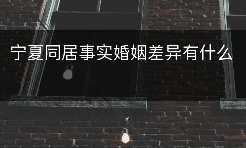 宁夏同居事实婚姻差异有什么