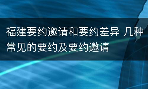 福建要约邀请和要约差异 几种常见的要约及要约邀请