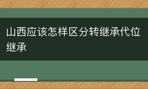 山西应该怎样区分转继承代位继承