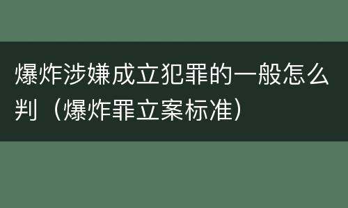 爆炸涉嫌成立犯罪的一般怎么判（爆炸罪立案标准）