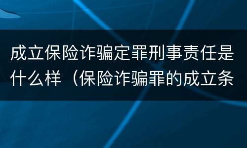 成立保险诈骗定罪刑事责任是什么样（保险诈骗罪的成立条件）