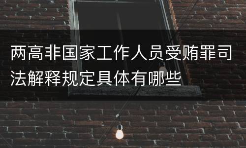 两高非国家工作人员受贿罪司法解释规定具体有哪些