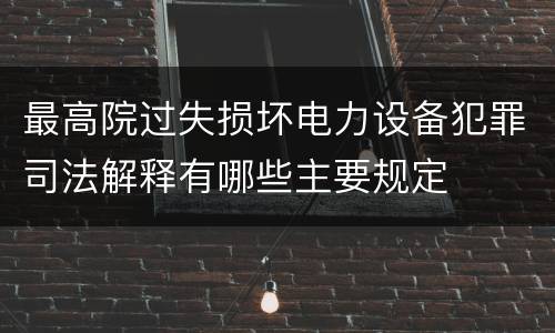 最高院过失损坏电力设备犯罪司法解释有哪些主要规定