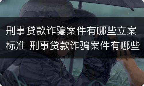 刑事贷款诈骗案件有哪些立案标准 刑事贷款诈骗案件有哪些立案标准呢