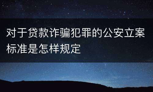 对于贷款诈骗犯罪的公安立案标准是怎样规定