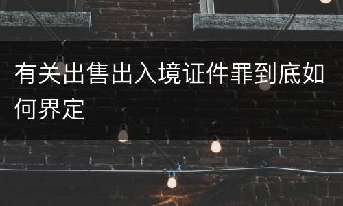 有关出售出入境证件罪到底如何界定