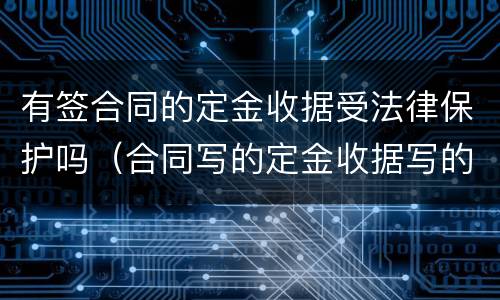 有签合同的定金收据受法律保护吗（合同写的定金收据写的定金）
