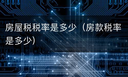 房屋税税率是多少（房款税率是多少）