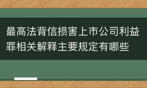 最高法背信损害上市公司利益罪相关解释主要规定有哪些