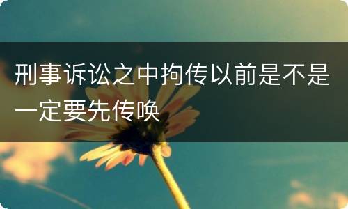 刑事诉讼之中拘传以前是不是一定要先传唤
