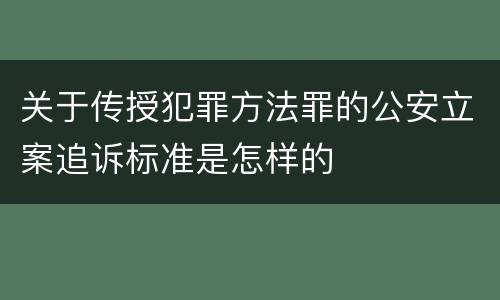 关于传授犯罪方法罪的公安立案追诉标准是怎样的