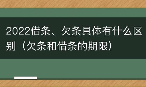 2022借条、欠条具体有什么区别（欠条和借条的期限）
