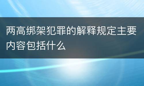 两高绑架犯罪的解释规定主要内容包括什么