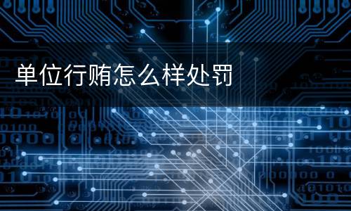 单位行贿怎么样处罚