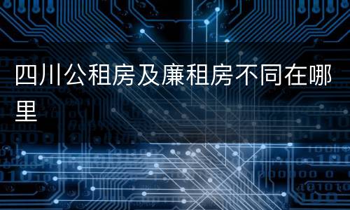 四川公租房及廉租房不同在哪里