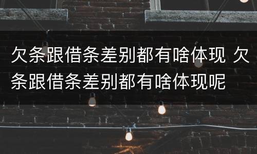 欠条跟借条差别都有啥体现 欠条跟借条差别都有啥体现呢