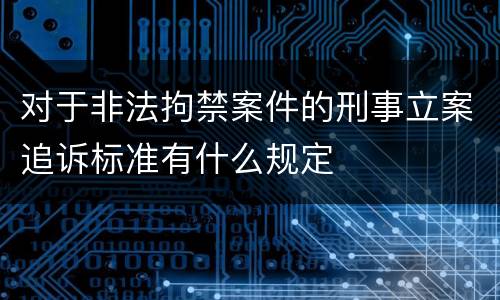 对于非法拘禁案件的刑事立案追诉标准有什么规定