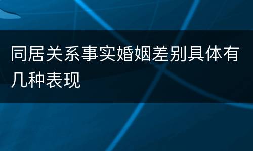 同居关系事实婚姻差别具体有几种表现