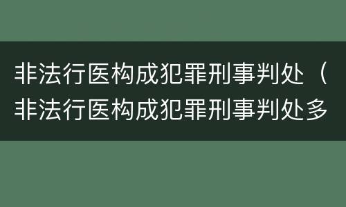 非法行医构成犯罪刑事判处（非法行医构成犯罪刑事判处多久）